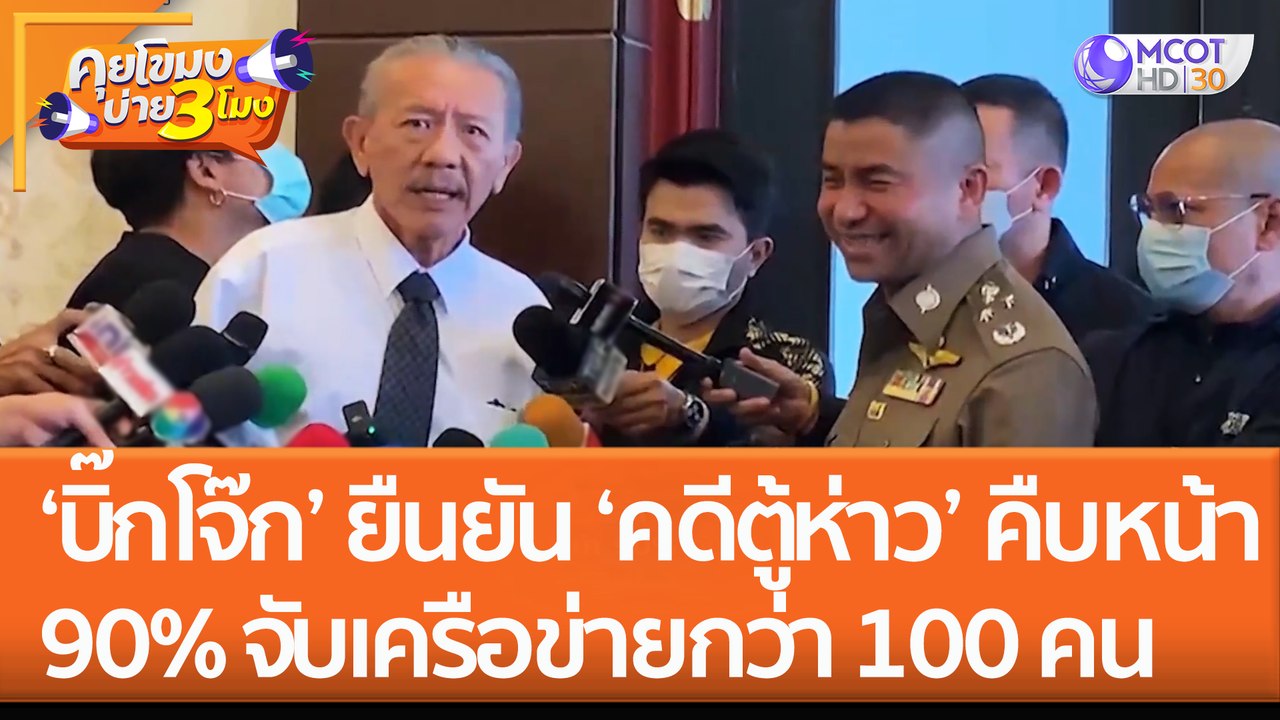 ‘บิ๊กโจ๊ก’ ยืนยัน ‘คดีตู้ห่าว’ คืบหน้า 90% จับเครือข่ายกว่า 100 คน (1 ธ.ค. 65) คุยโขมงบ่าย 3 โมง