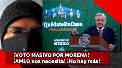 ¡VOTO MASIVO POR MORENA! ¡AMLO nos necesita! ¡No hay más!