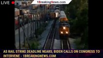 As rail strike deadline nears, Biden calls on Congress to intervene - 1breakingnews.com