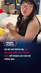 EM BÉ CHỈ THÍCH MẸ BỐ BẤT LỰC MẶC VÁY TRANG ĐIỂM ĐỂ THUẬN LỢI CHO BÉ UỐNG SỮA