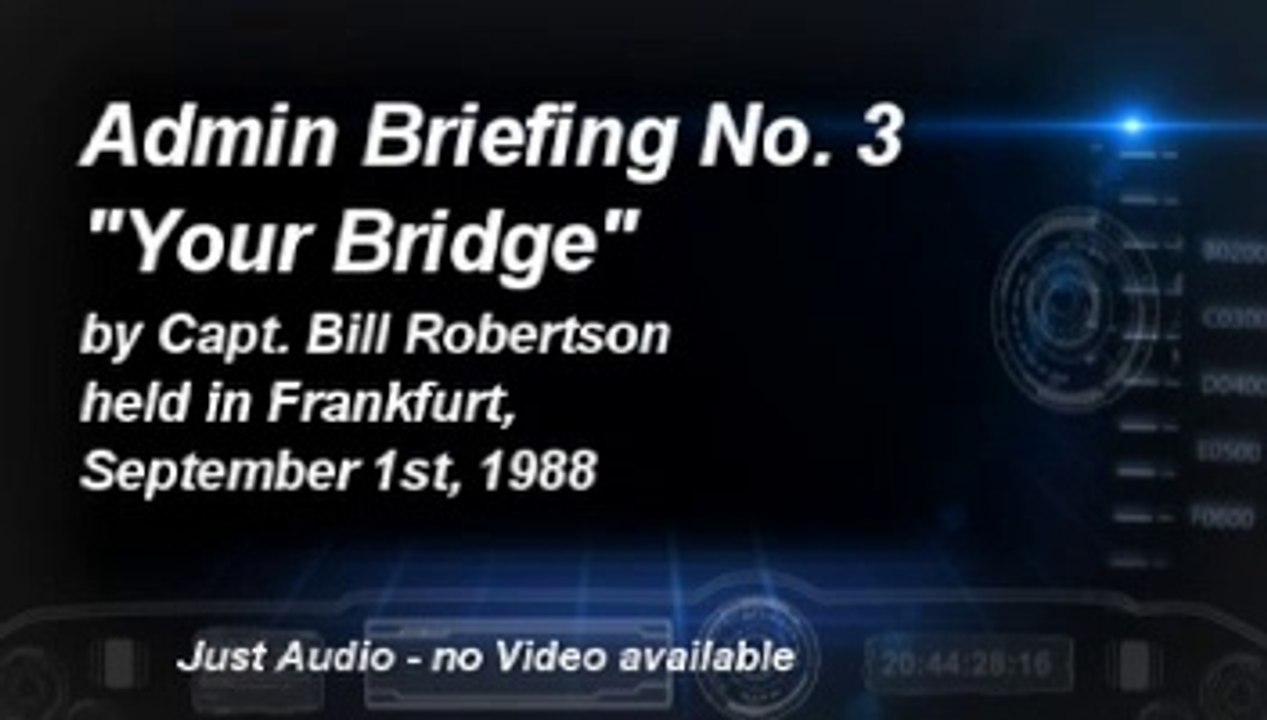 Administration Briefing Number 3, "Your Bridge"