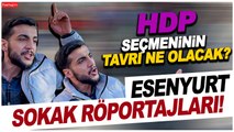 HDP seçmeninin tavrı ne olacak? Esenyurt sokak röportajları! #canlıyayın