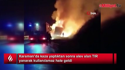 Karaman’da kaza yapan TIR alev alev yandı