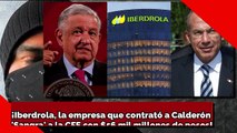 ¡Iberdrola, la empresa que contrató a Calderón 'Sangra' a la CFE con $56 mil millones de pesos!
