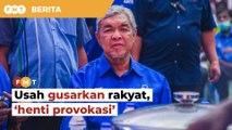 Usah cetus kegusaran rakyat, hentikan provokasi, kata Zahid