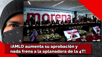 ¡AMLO aumenta su aprobación y nada frena a la aplanadora de la 4T!
