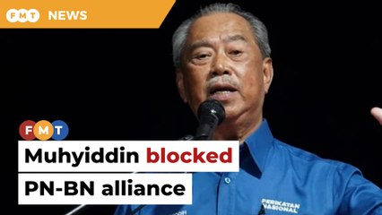 Muhyiddin seen as main reason for BN’s choice of PH over PN