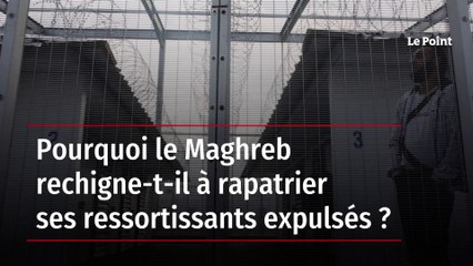 Pourquoi le Maghreb rechigne-t-il à rapatrier ses ressortissants expulsés ?