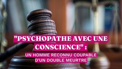 "Psychopathe avec une conscience" : un homme reconnu coupable d'un double meurtre