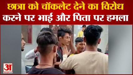 छात्रा को चॉकलेट देने का विरोध करने पर भाई और पिता पर हमला