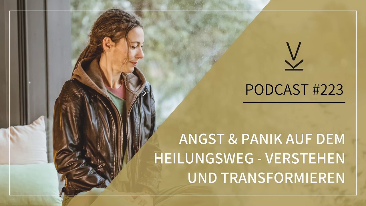 Angst und Panik auf dem Heilungsweg - verstehen und transformieren Podcast #223