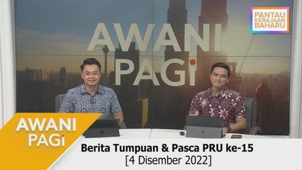 AWANI Pagi: Berita Tumpuan & Pasca PRU15 [4 Disember 2022]
