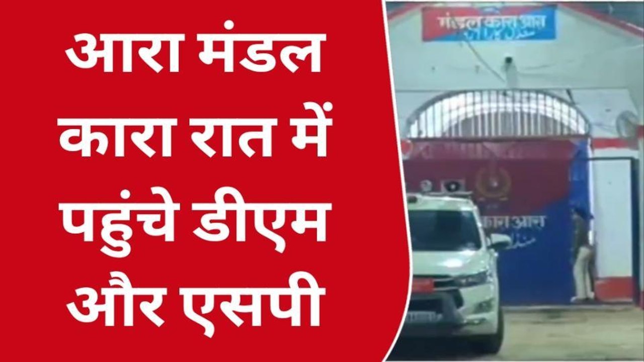 भोजपुर: आरा मंडल कारा में रात में पहुंचे डीएम और एसपी, जेल में मचा हड़कंप