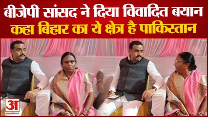 Controversial Statements BJP MP : बीजेपी सांसद का विवादित बयान कहा Bihar का ये क्षेत्र है Pakistan.