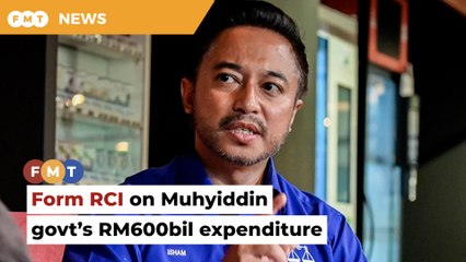 Umno man calls for RCI on RM600bil spent by Muhyiddin’s govt