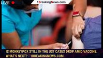 Is monkeypox still in the US? Cases drop amid vaccine. What's next? - 1breakingnews.com
