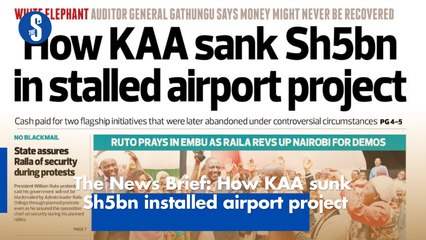 The News Brief: How KAA sunk Sh5bn installed airport project