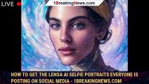 How to get the Lensa AI selfie portraits everyone is posting on social media - 1BREAKINGNEWS.COM