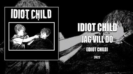 Idiot Child - Jag Vill Dö
