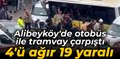 Alibeyköy'de otobüs ile tramvay çarpıştı