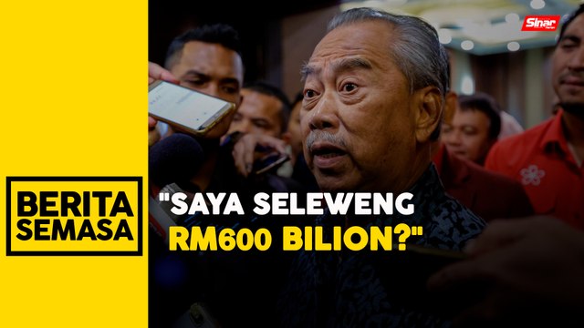Dakwaan seleweng RM600 Bilion: Sudah-sudahlah wayang politik - Muhyiddin