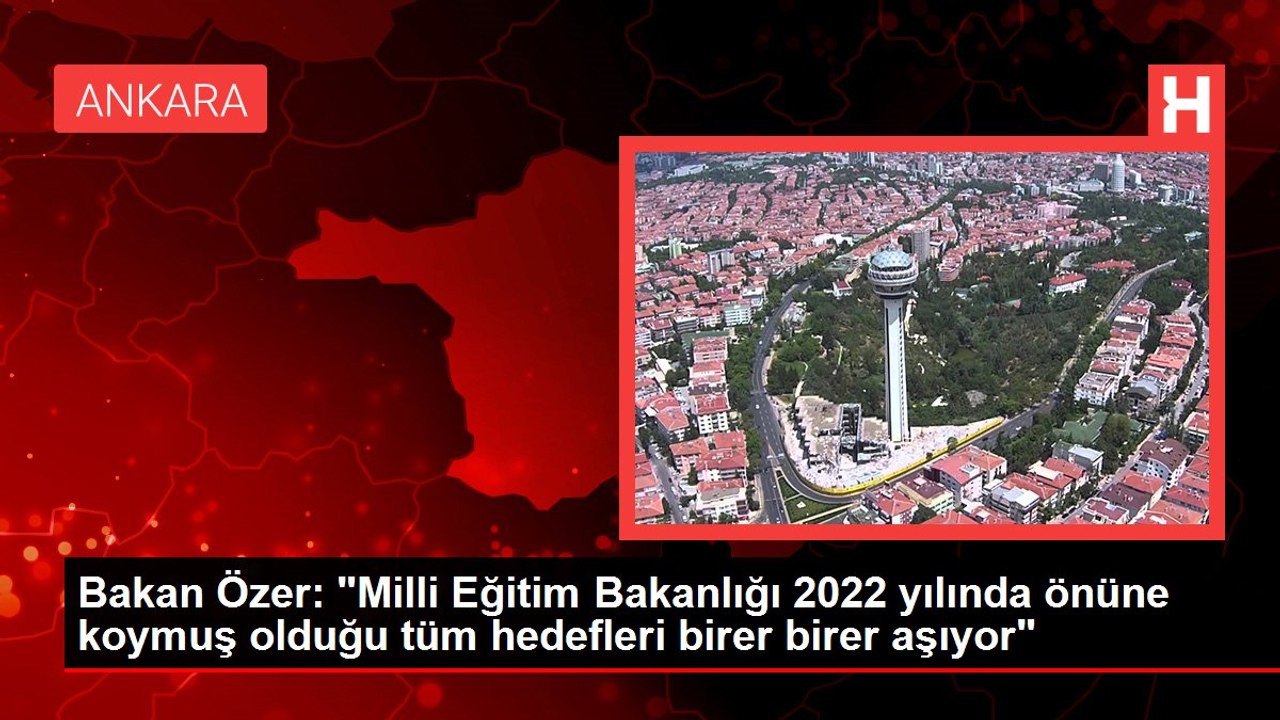 Bakan Özer: "Milli Eğitim Bakanlığı 2022 yılında önüne koymuş olduğu tüm hedefleri birer birer aşıyor"