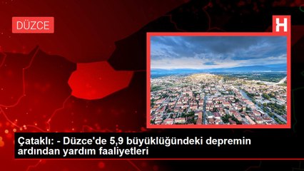 Çataklı: - Düzce'de 5,9 büyüklüğündeki depremin ardından yardım faaliyetleri