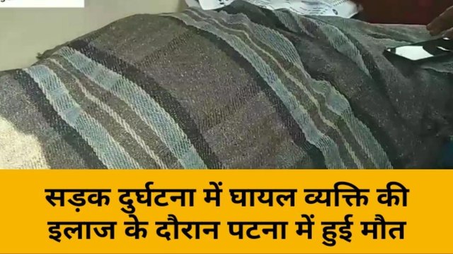 मुंगेर: सड़क दुर्घटना में घायल व्यक्ति की इलाज के दौरान पटना में हुई मौत
