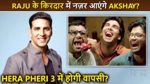 Not Out ! Akshay Kumar Could Be Back In Hera Pheri 3 Interesting Details Out