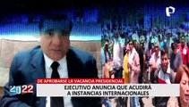 Ejecutivo anuncia que acudirá a instancias internacionales de efectuarse vacancia contra Pedro Castillo