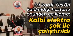 İYİ Partili Örs'ün kaldırıldığı hastane önünden açıklama: Vekilimizin kalbi elektro şok ile çalıştırıldı
