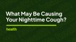 5 Possible Reasons Why You May Be Coughing at Night