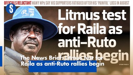 The News Brief: Litmus test for Raila as anti-Ruto rallies begin