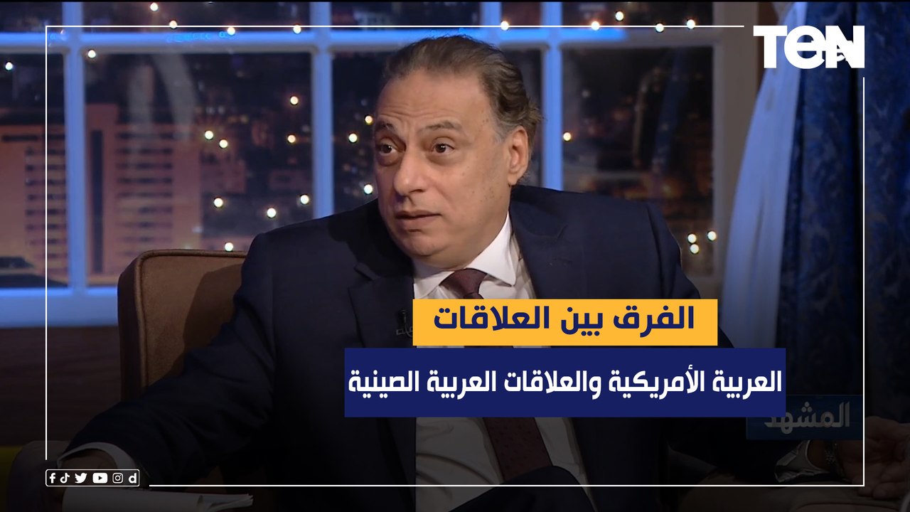 د.محمد كمال يوضح الفرق بين العلاقات العربية الأمريكية والعلاقات العربية الصينية