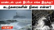 Mandous Cyclone | மாண்டஸ் புயல் குறித்து வானிலை ஆய்வு மையம் சொன்ன தகவல்