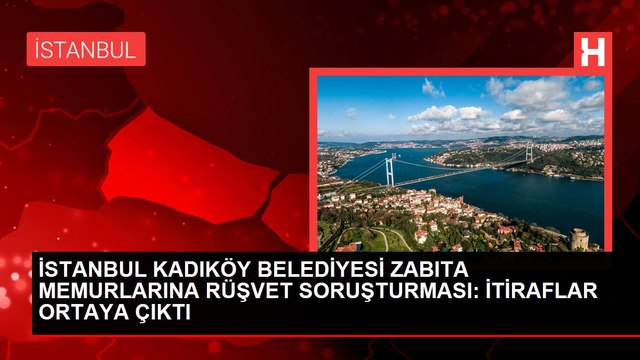 Kadıköy Belediyesi zabıta memurlarına rüşvet soruşturması: İtiraflar ortaya çıktı