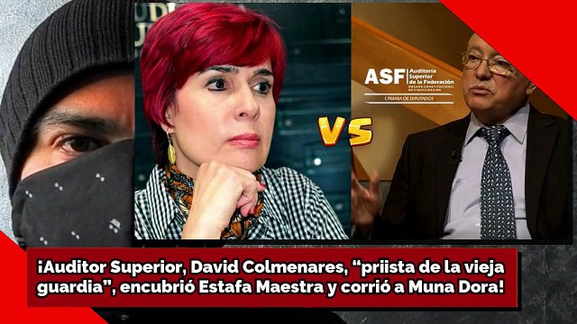 ¡Auditor Superior, Colmenares(priista de vieja guardia)encubrió Estafa Maestra y corrió a Muna Dora!