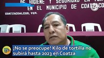 ¡No se preocupe! Kilo de tortilla no subirá hasta 2023 en Coatza