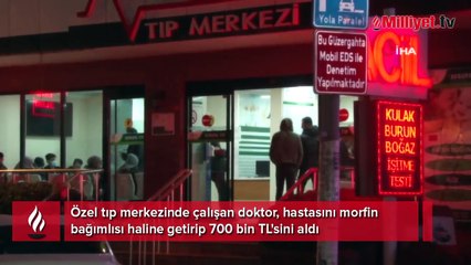 Özel tıp merkezinde skandal! Doktor, hastasını morfin bağımlısı yaptı