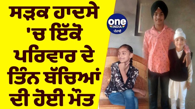 ਸੜਕ ਹਾਦਸੇ 'ਚ ਇੱਕੋ ਪਰਿਵਾਰ ਦੇ ਤਿੰਨ ਬੱਚਿਆਂ ਦੀ ਹੋਈ ਮੌਤ | OneIndia Punjabi