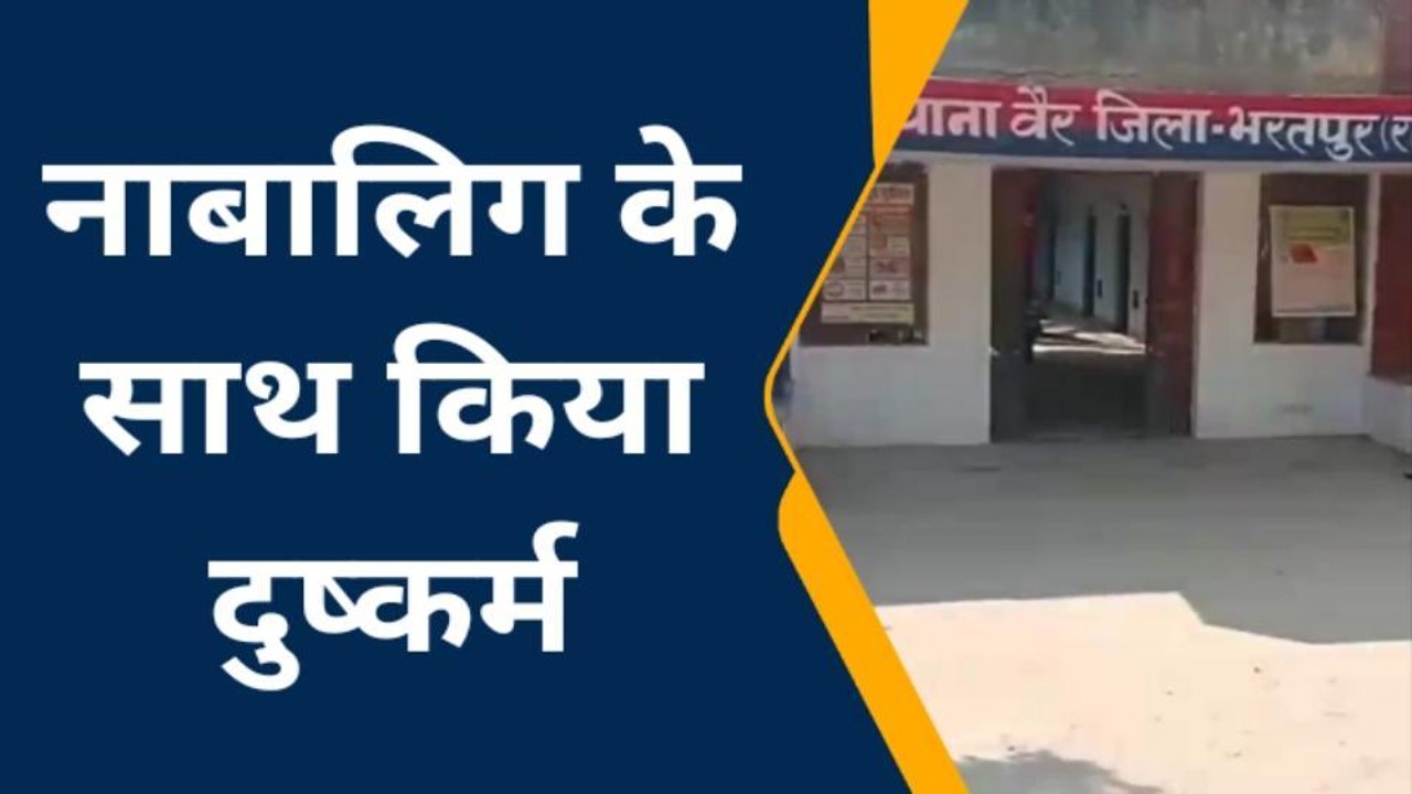 वैर: नाबालिग लड़की के साथ दुष्कर्म का मामला, 3 लोगो के खिलाफ मामला दर्ज
