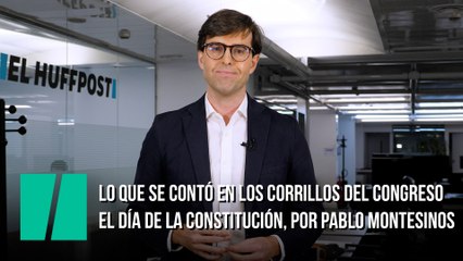 Lo que se contó en los corrillos del Congreso en el día de la Constitución, por Pablo Montesinos