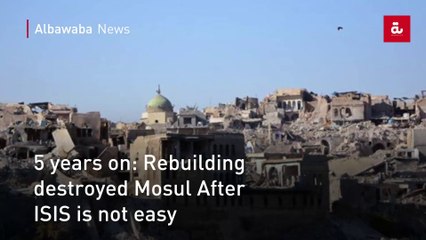 5 years on: Rebuilding destroyed Mosul After ISIS is not easy