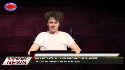 Norman Thavaud : le célèbre youtubeur accusé  viol et de corruption de mineures