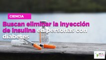 Buscan eliminar la inyección de insulina en personas con diabetes
