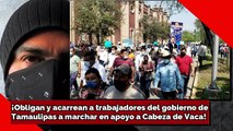 ¡Obligan y acarrean a trabajadores del gobierno de Tamaulipas a marchar en apoyo a Cabeza de Vaca!