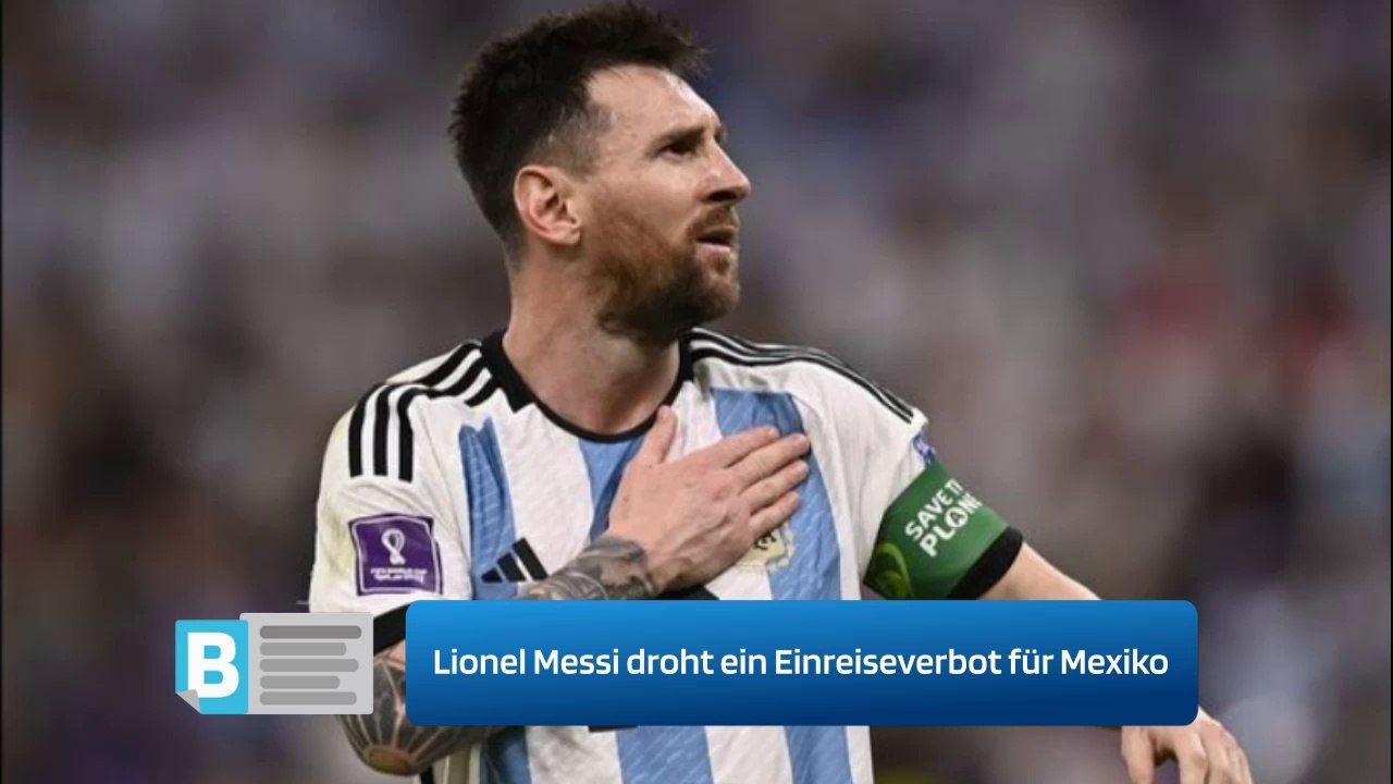 Lionel Messi droht ein Einreiseverbot für Mexiko
