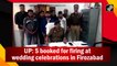 UP: 5 booked for opening fire at a wedding in Firozabad