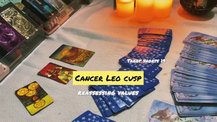 CANCER LEO CUSP | REASSESSING VALUES