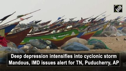 Download Video: Deep depression intensifies into cyclonic storm Mandous, IMD issues alert for TN, Puducherry, AP